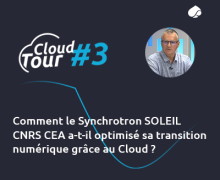 Comment le Synchrotron SOLEIL CNRS CEA a-t-il optimisé sa transition numérique grâce au Cloud ?